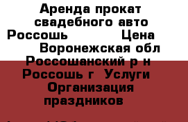 Аренда прокат свадебного авто(Россошь)        › Цена ­ 1 000 - Воронежская обл., Россошанский р-н, Россошь г. Услуги » Организация праздников   